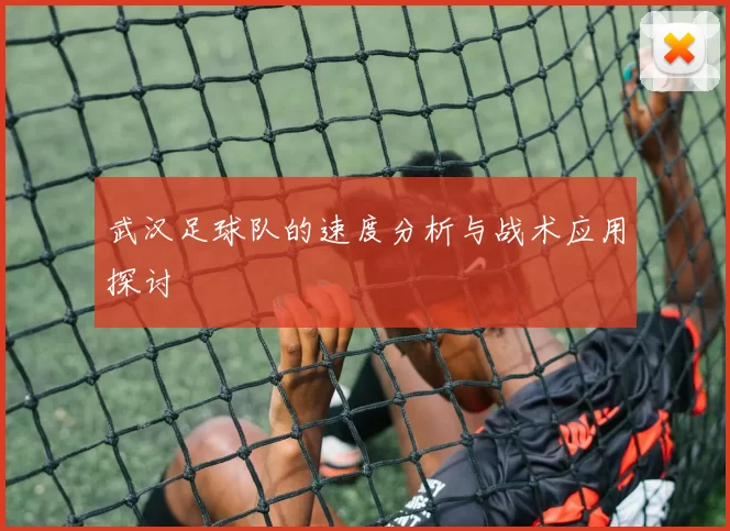 武汉足球队的速度分析与战术应用探讨