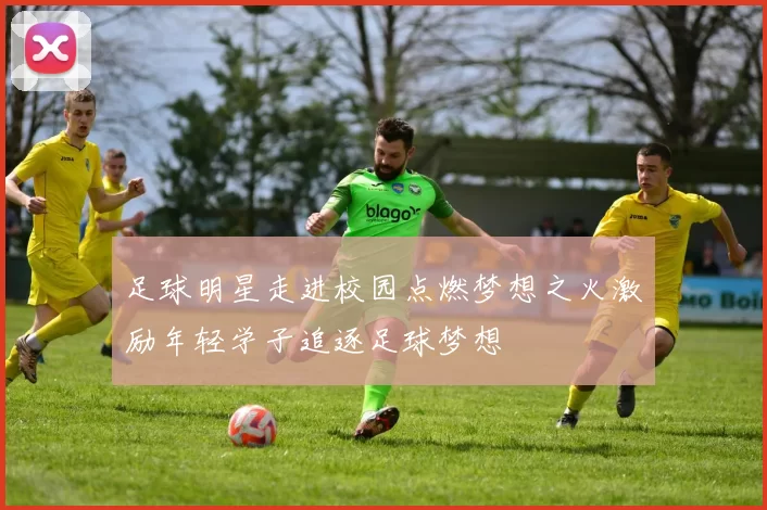 足球明星走进校园点燃梦想之火激励年轻学子追逐足球梦想