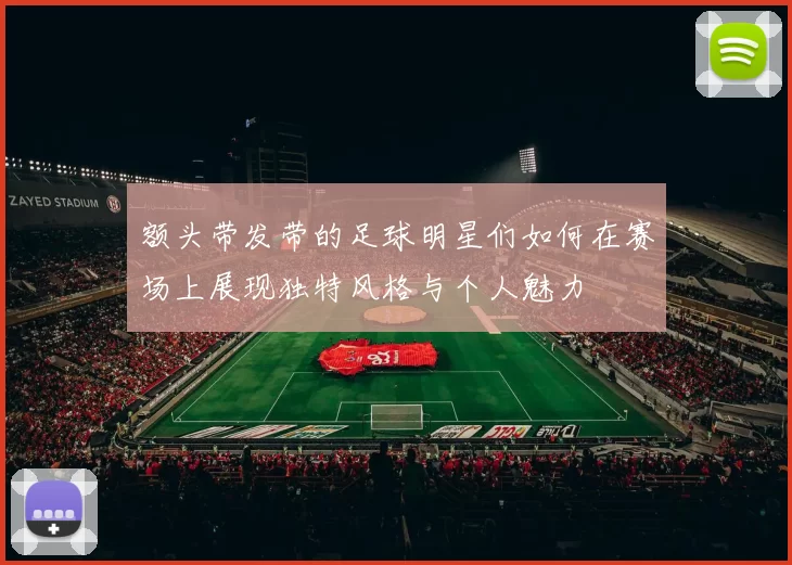 额头带发带的足球明星们如何在赛场上展现独特风格与个人魅力