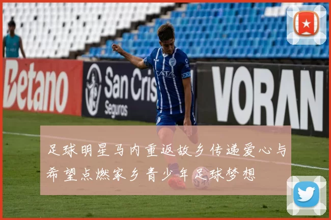 足球明星马内重返故乡传递爱心与希望点燃家乡青少年足球梦想