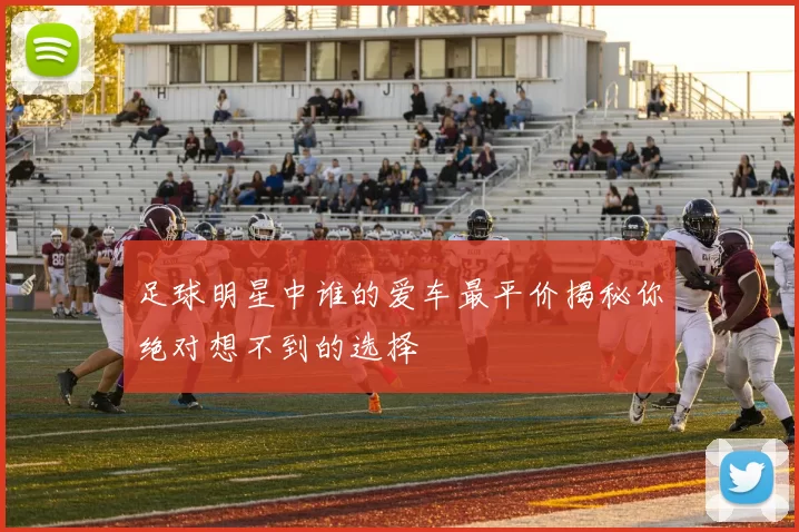足球明星中谁的爱车最平价揭秘你绝对想不到的选择