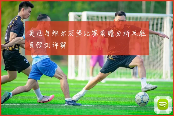 奥厄与维尔茨堡比赛前瞻分析及胜负预测详解