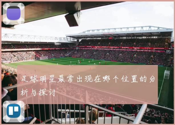 足球明星最常出现在哪个位置的分析与探讨
