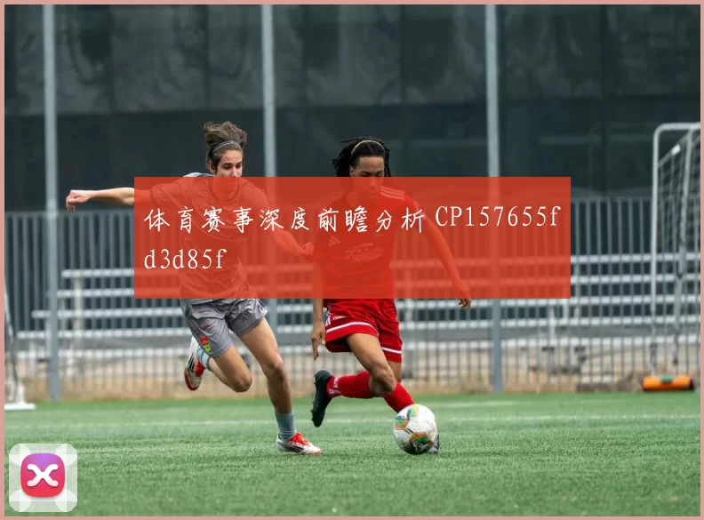 体育赛事深度前瞻分析 CP157655fd3d85f